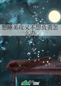 《想睡美攻又不想负责怎么办》