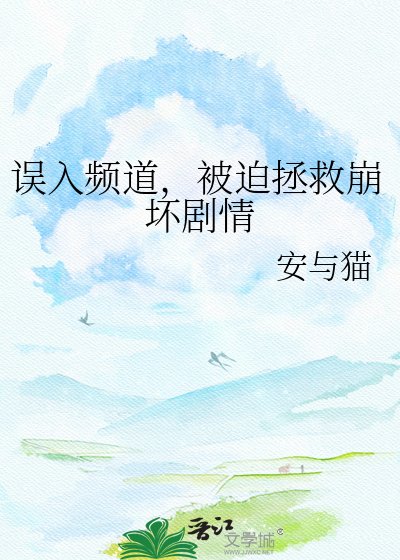 《误入频道,被迫拯救崩坏剧情》