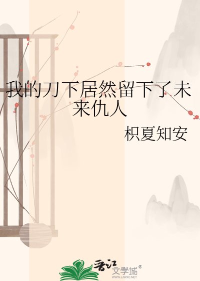 我的刀下居然留下了未来仇人